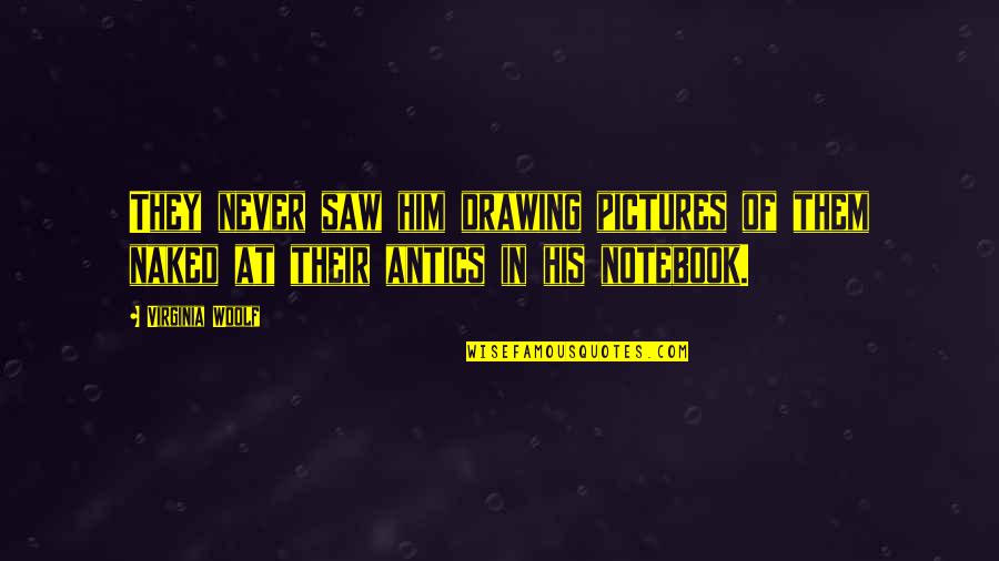 Pervert Quotes By Virginia Woolf: They never saw him drawing pictures of them