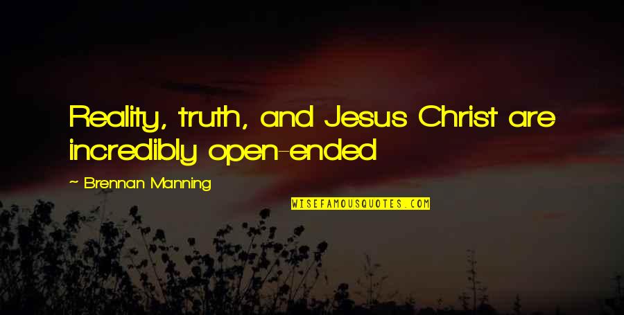 Perverted Birthday Quotes By Brennan Manning: Reality, truth, and Jesus Christ are incredibly open-ended