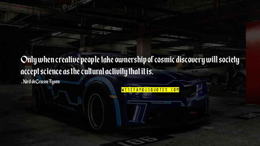 Perverted Inspirational Quotes By Neil DeGrasse Tyson: Only when creative people take ownership of cosmic Perverted Inspirational Quotes By Neil DeGrasse Tyson: Only when creative people take ownership of cosmic