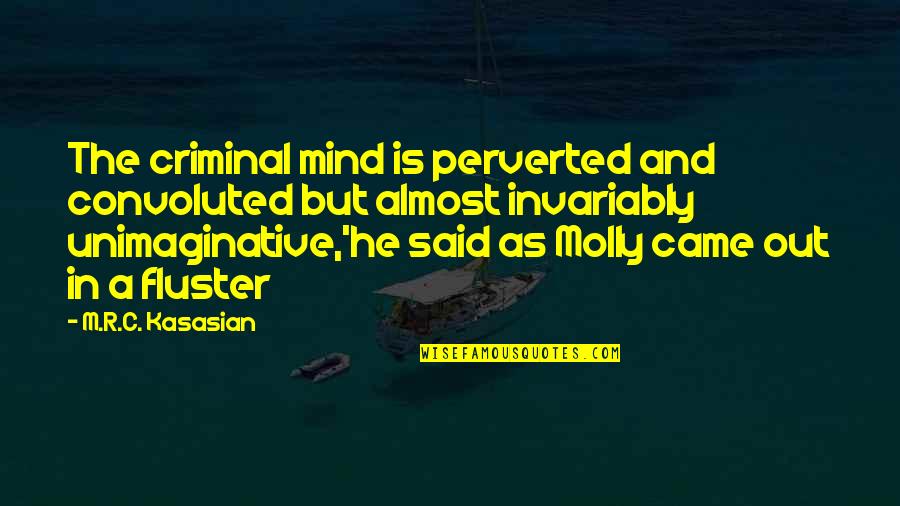 Perverted Mind Quotes By M.R.C. Kasasian: The criminal mind is perverted and convoluted but Perverted Mind Quotes By M.R.C. Kasasian: The criminal mind is perverted and convoluted but