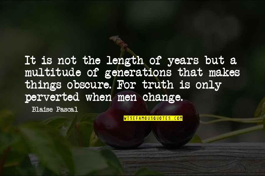 Perverted Quotes By Blaise Pascal: It is not the length of years but