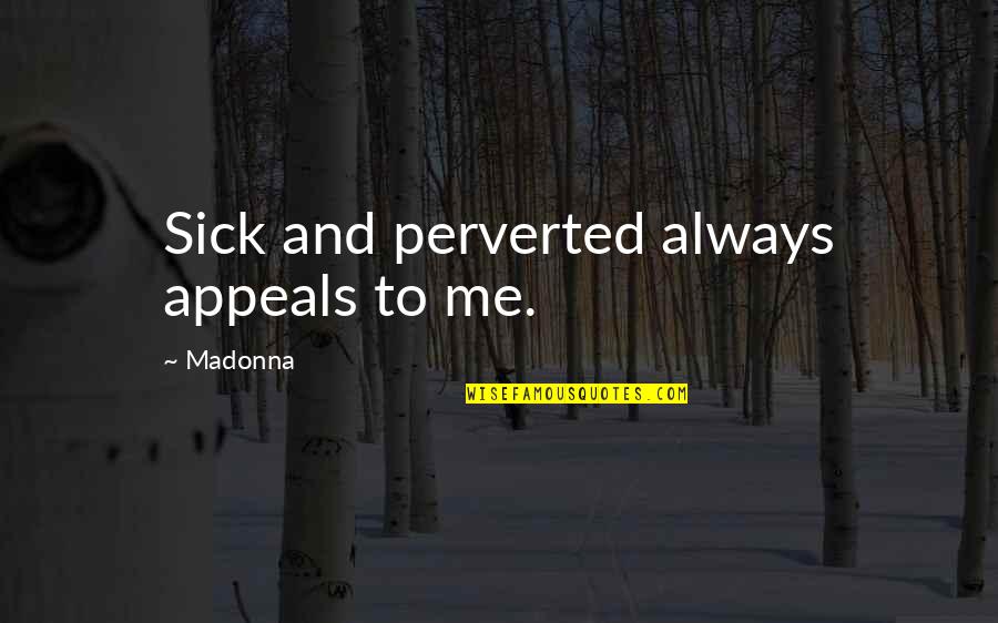 Perverted Quotes By Madonna: Sick and perverted always appeals to me.