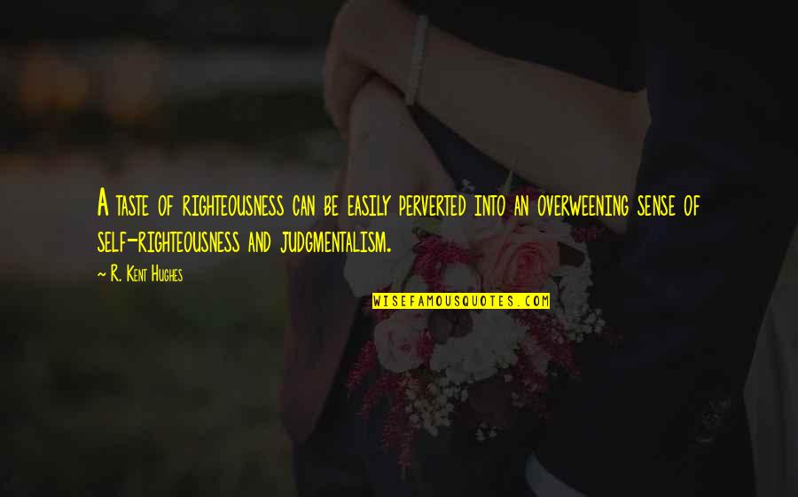 Perverted Quotes By R. Kent Hughes: A taste of righteousness can be easily perverted