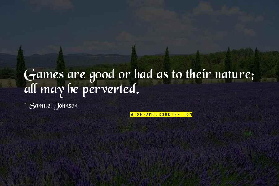 Perverted Quotes By Samuel Johnson: Games are good or bad as to their