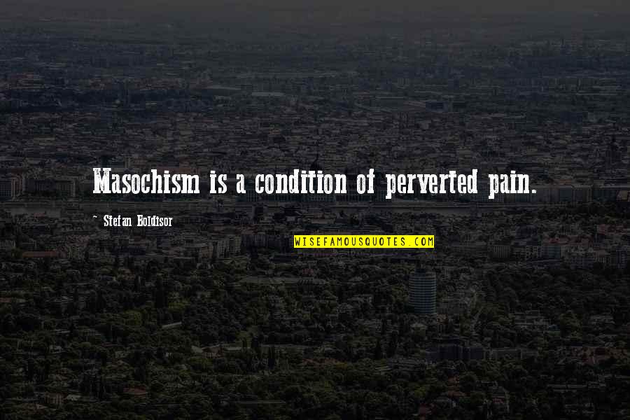 Perverted Quotes By Stefan Boldisor: Masochism is a condition of perverted pain.