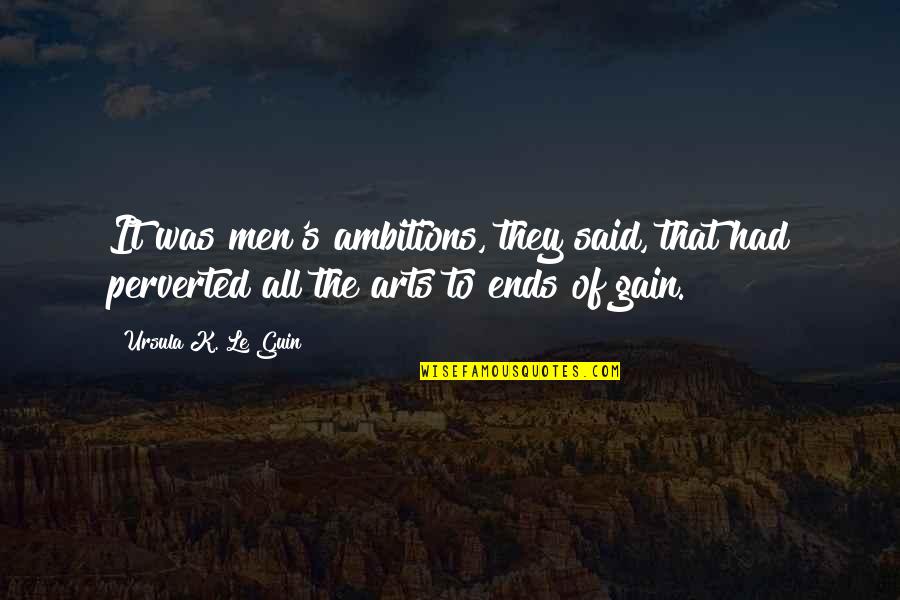 Perverted Quotes By Ursula K. Le Guin: It was men's ambitions, they said, that had