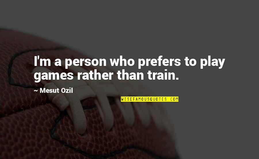 Pervertedness Quotes By Mesut Ozil: I'm a person who prefers to play games