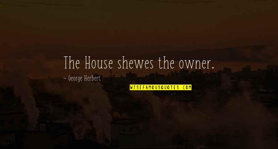 Perverters Quotes By George Herbert: The House shewes the owner.