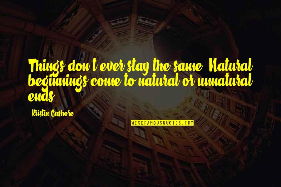 Perverters Quotes By Kristin Cashore: Things don't ever stay the same. Natural beginnings