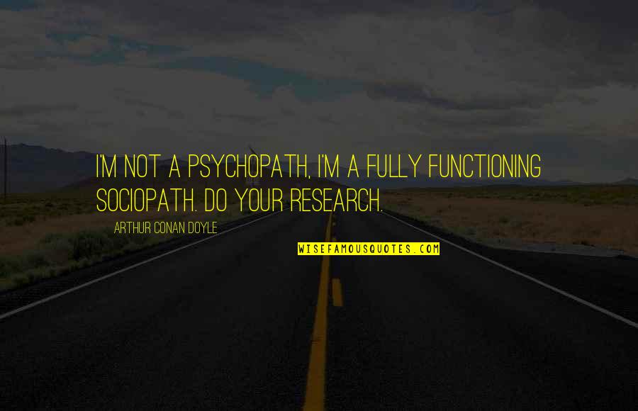 Pervertido In English Quotes By Arthur Conan Doyle: I'm not a psychopath, I'm a fully functioning Pervertido In English Quotes By Arthur Conan Doyle: I'm not a psychopath, I'm a fully functioning