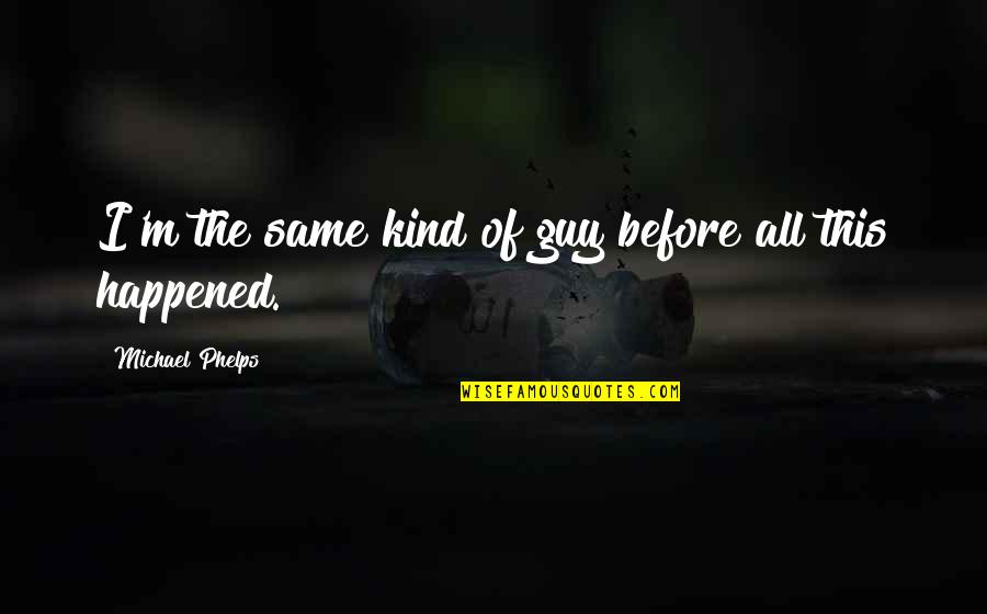 Pervertido In English Quotes By Michael Phelps: I'm the same kind of guy before all Pervertido In English Quotes By Michael Phelps: I'm the same kind of guy before all