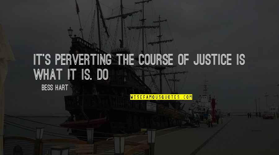 Perverting Quotes By Bess Hart: It's perverting the course of justice is what