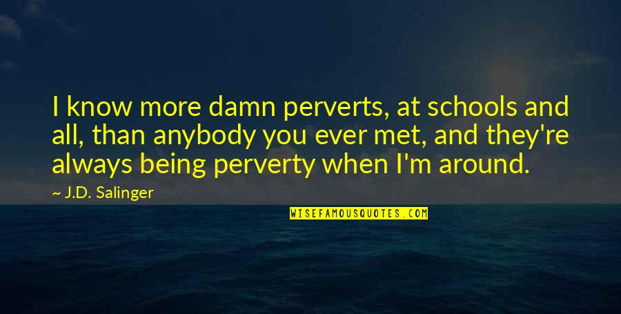 Perverty Quotes By J.D. Salinger: I know more damn perverts, at schools and Perverty Quotes By J.D. Salinger: I know more damn perverts, at schools and