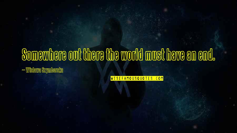 Pervin Abiyev Quotes By Wislawa Szymborska: Somewhere out there the world must have an Pervin Abiyev Quotes By Wislawa Szymborska: Somewhere out there the world must have an