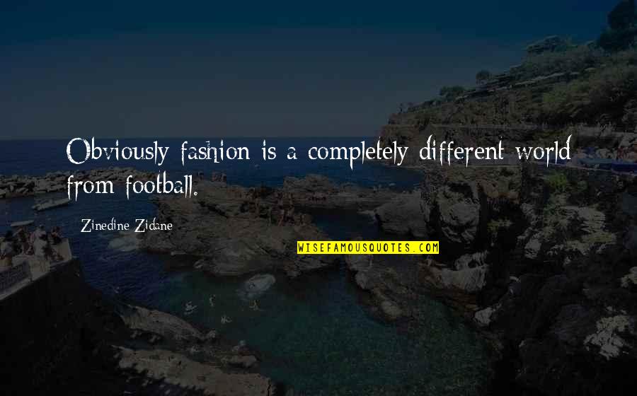 Pervin Abiyev Quotes By Zinedine Zidane: Obviously fashion is a completely different world from Pervin Abiyev Quotes By Zinedine Zidane: Obviously fashion is a completely different world from