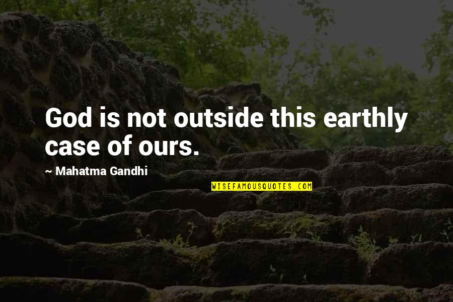 Pervir Pixie Quotes By Mahatma Gandhi: God is not outside this earthly case of Pervir Pixie Quotes By Mahatma Gandhi: God is not outside this earthly case of