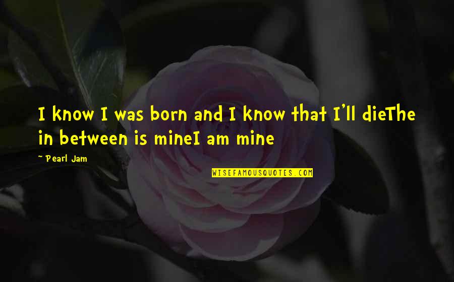 Perviz Damla Quotes By Pearl Jam: I know I was born and I know