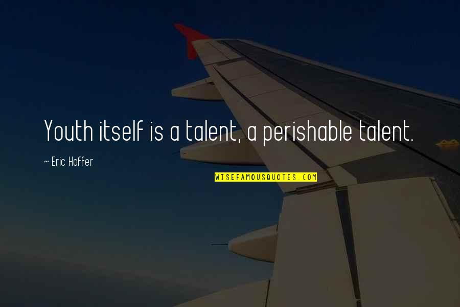 Perwin Houston Quotes By Eric Hoffer: Youth itself is a talent, a perishable talent.