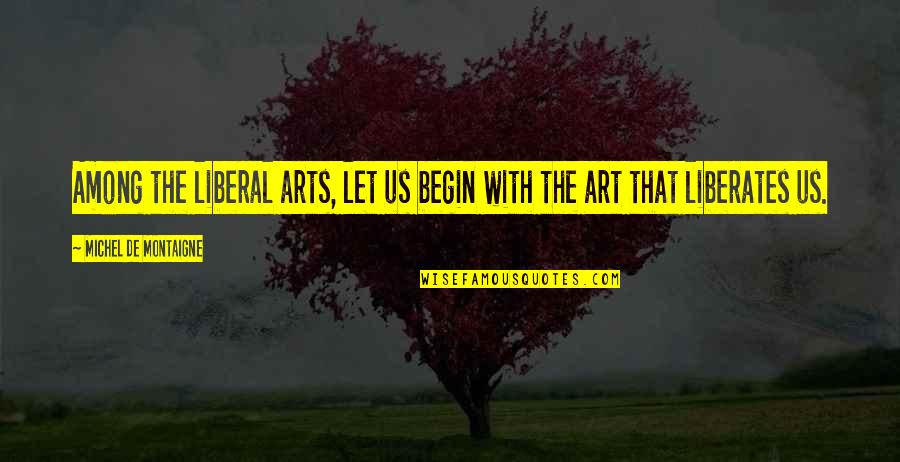 Perwinkle Quotes By Michel De Montaigne: Among the liberal arts, let us begin with Perwinkle Quotes By Michel De Montaigne: Among the liberal arts, let us begin with