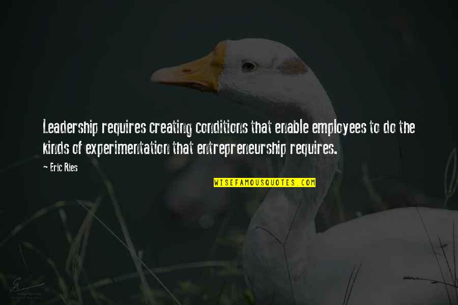 Perwujudan Hak Quotes By Eric Ries: Leadership requires creating conditions that enable employees to Perwujudan Hak Quotes By Eric Ries: Leadership requires creating conditions that enable employees to
