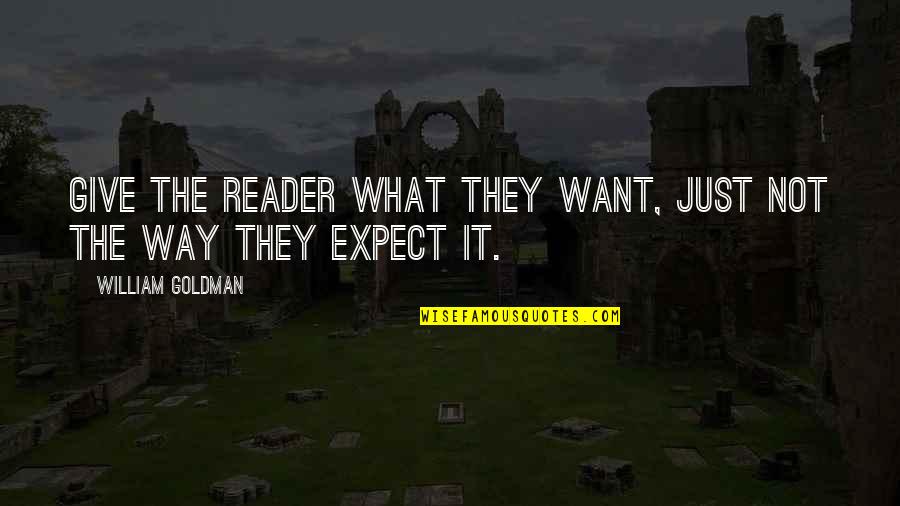 Perwujudan Hak Quotes By William Goldman: Give the reader what they want, just not