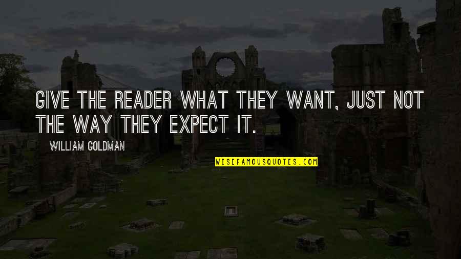Perwujudan Hak Quotes By William Goldman: Give the reader what they want, just not Perwujudan Hak Quotes By William Goldman: Give the reader what they want, just not