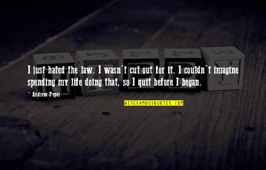 Perwujudan Nilai Quotes By Andrew Pyper: I just hated the law. I wasn't cut Perwujudan Nilai Quotes By Andrew Pyper: I just hated the law. I wasn't cut