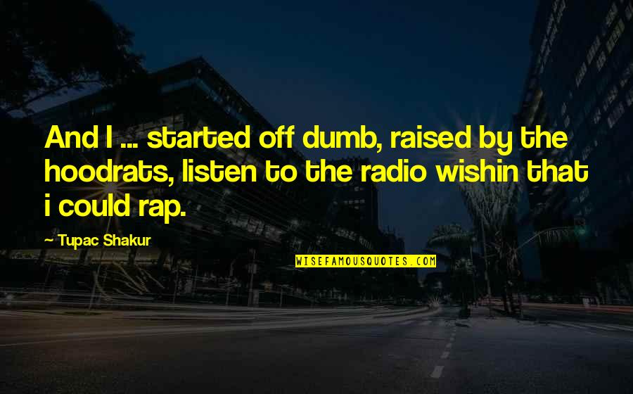 Pes Commentary Quotes By Tupac Shakur: And I ... started off dumb, raised by