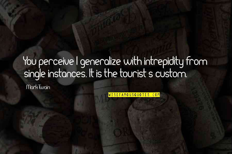 Pes K D M Wikipedia Quotes By Mark Twain: You perceive I generalize with intrepidity from single Pes K D M Wikipedia Quotes By Mark Twain: You perceive I generalize with intrepidity from single
