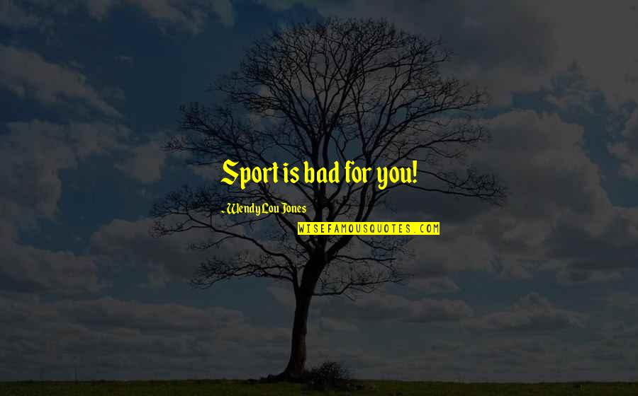 Pesa Nasha Pyar Quotes By Wendy Lou Jones: Sport is bad for you!