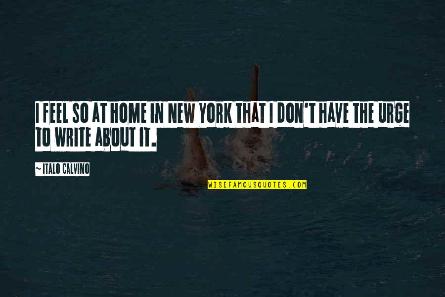 Pesadumbre Definicion Quotes By Italo Calvino: I feel so at home in New York