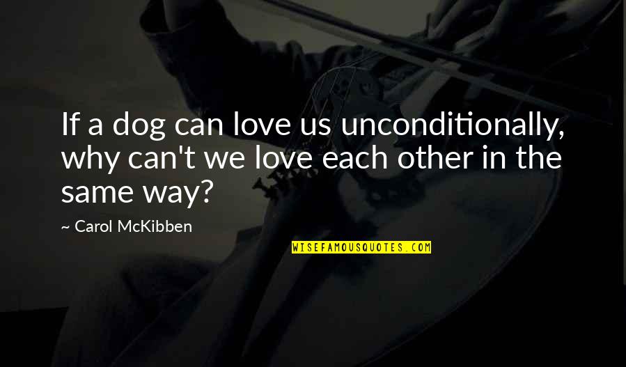 Pesadumbre Ruben Quotes By Carol McKibben: If a dog can love us unconditionally, why Pesadumbre Ruben Quotes By Carol McKibben: If a dog can love us unconditionally, why
