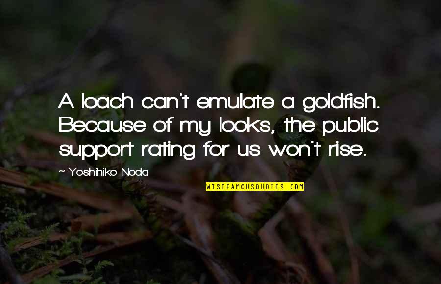 Pesaing Mempengaruhi Quotes By Yoshihiko Noda: A loach can't emulate a goldfish. Because of Pesaing Mempengaruhi Quotes By Yoshihiko Noda: A loach can't emulate a goldfish. Because of