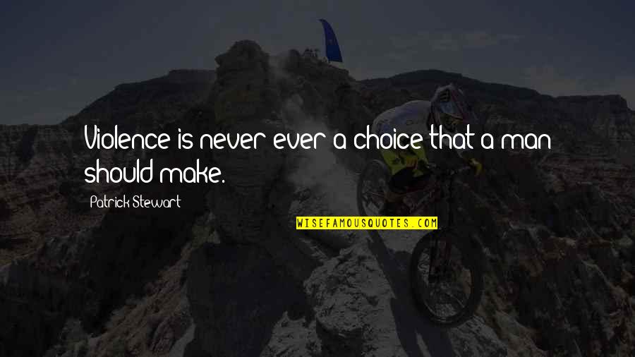Pesaing Pt Quotes By Patrick Stewart: Violence is never ever a choice that a Pesaing Pt Quotes By Patrick Stewart: Violence is never ever a choice that a