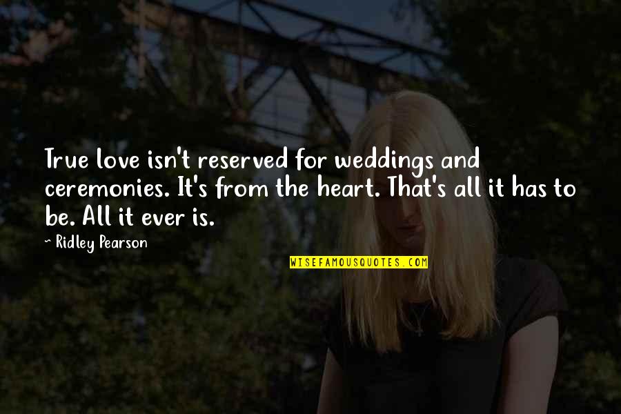 Pesak U Quotes By Ridley Pearson: True love isn't reserved for weddings and ceremonies. Pesak U Quotes By Ridley Pearson: True love isn't reserved for weddings and ceremonies.