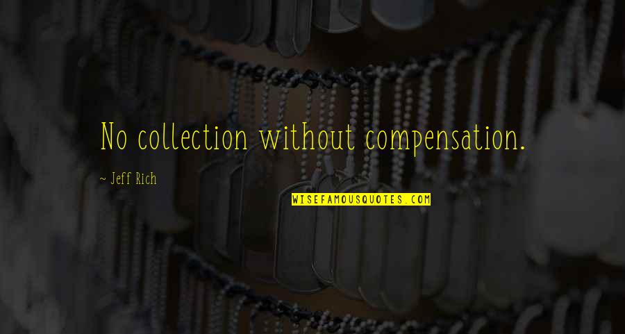 Pesalinks Quotes By Jeff Rich: No collection without compensation. Pesalinks Quotes By Jeff Rich: No collection without compensation.