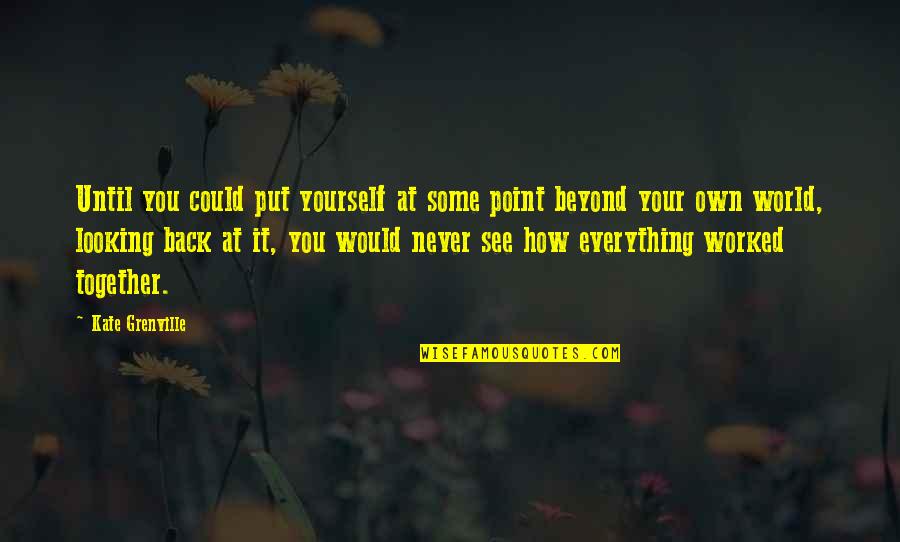 Pesalinks Quotes By Kate Grenville: Until you could put yourself at some point Pesalinks Quotes By Kate Grenville: Until you could put yourself at some point