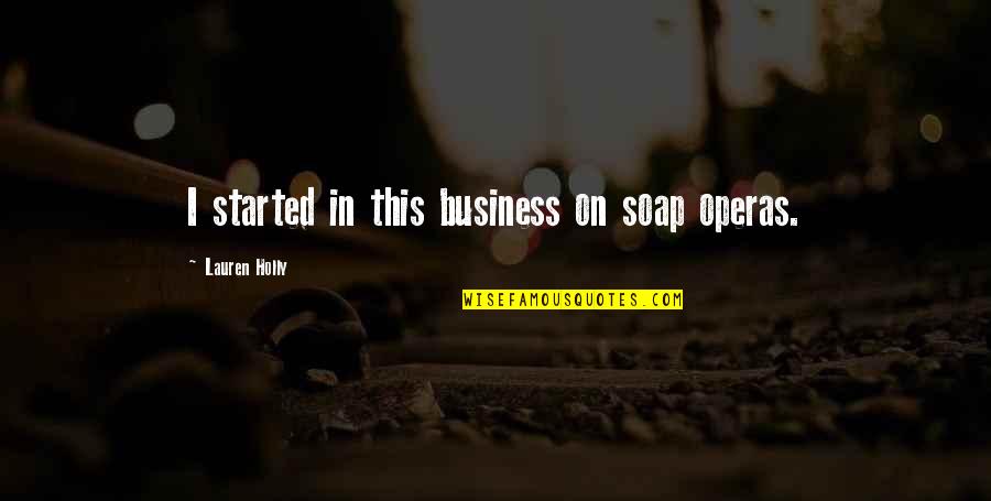 Pesalinks Quotes By Lauren Holly: I started in this business on soap operas. Pesalinks Quotes By Lauren Holly: I started in this business on soap operas.
