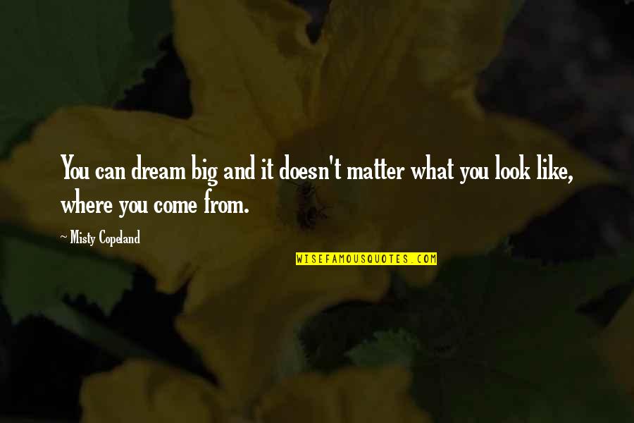 Pesando Los Objetos Quotes By Misty Copeland: You can dream big and it doesn't matter