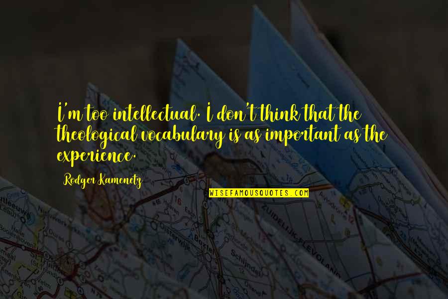 Pesanta Quotes By Rodger Kamenetz: I'm too intellectual. I don't think that the