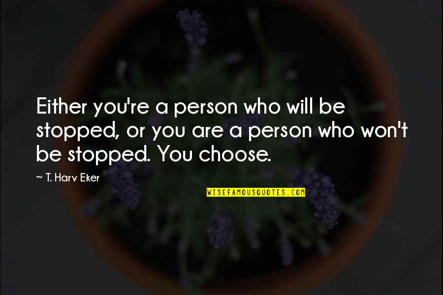 Pesanta Quotes By T. Harv Eker: Either you're a person who will be stopped,