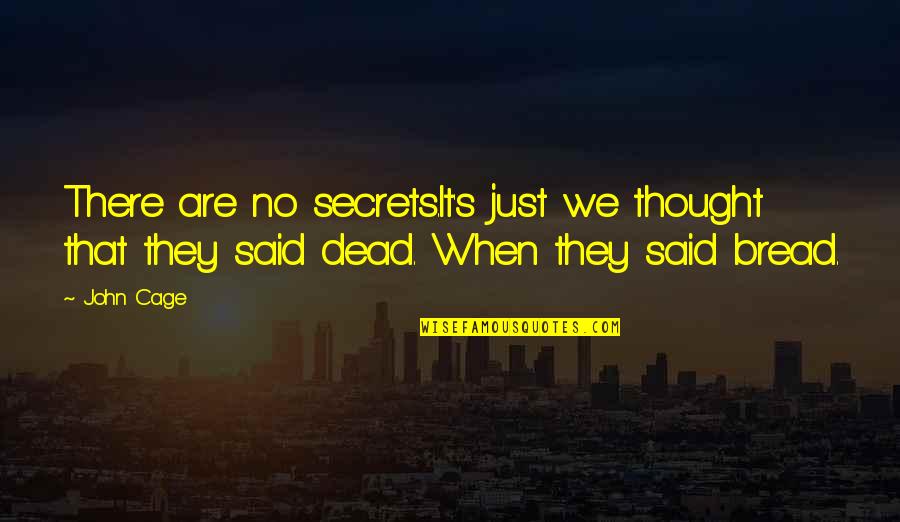 Pesantez Borja Quotes By John Cage: There are no secrets.It's just we thought that
