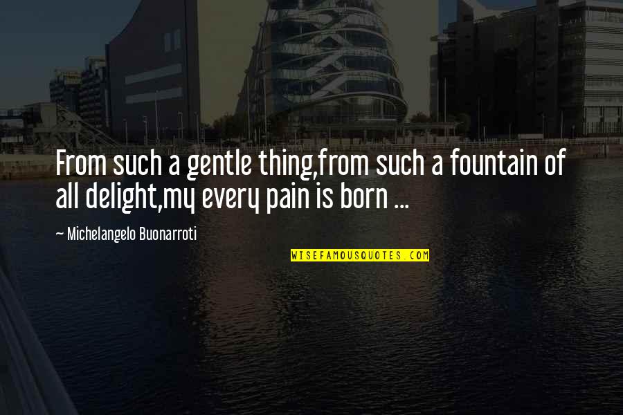 Pesantiago Quotes By Michelangelo Buonarroti: From such a gentle thing,from such a fountain