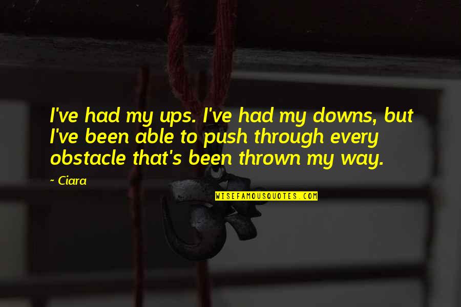 Pesar Khale Quotes By Ciara: I've had my ups. I've had my downs,