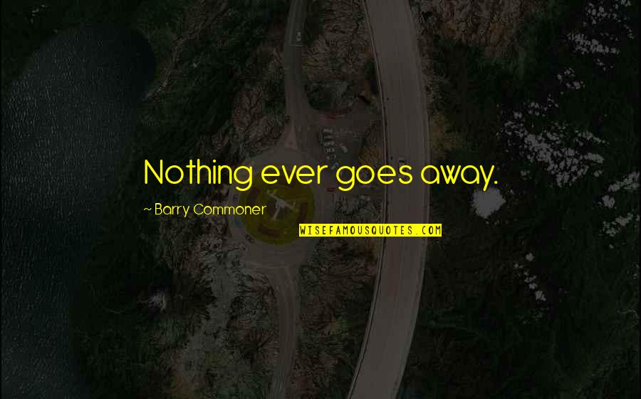 Pesara Quotes By Barry Commoner: Nothing ever goes away.