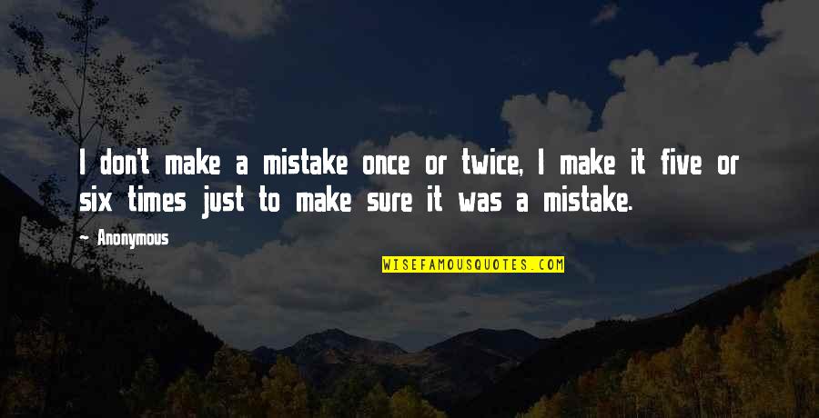 Pesares De Julio Quotes By Anonymous: I don't make a mistake once or twice,