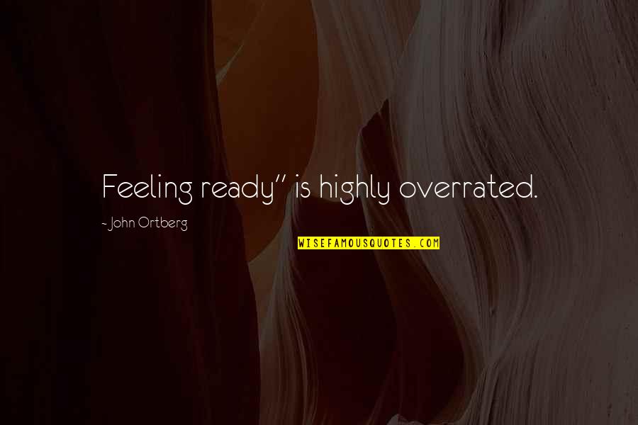 Pesares Translation Quotes By John Ortberg: Feeling ready" is highly overrated. Pesares Translation Quotes By John Ortberg: Feeling ready" is highly overrated.