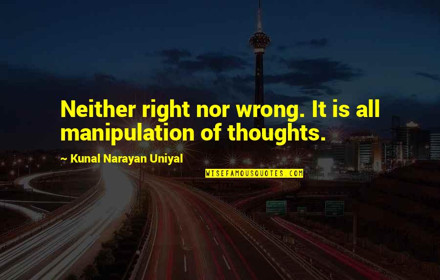 Pesaro Pizzeria Quotes By Kunal Narayan Uniyal: Neither right nor wrong. It is all manipulation
