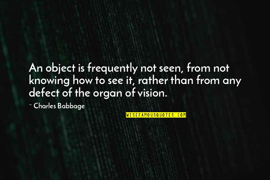 Pesaro Quotes By Charles Babbage: An object is frequently not seen, from not