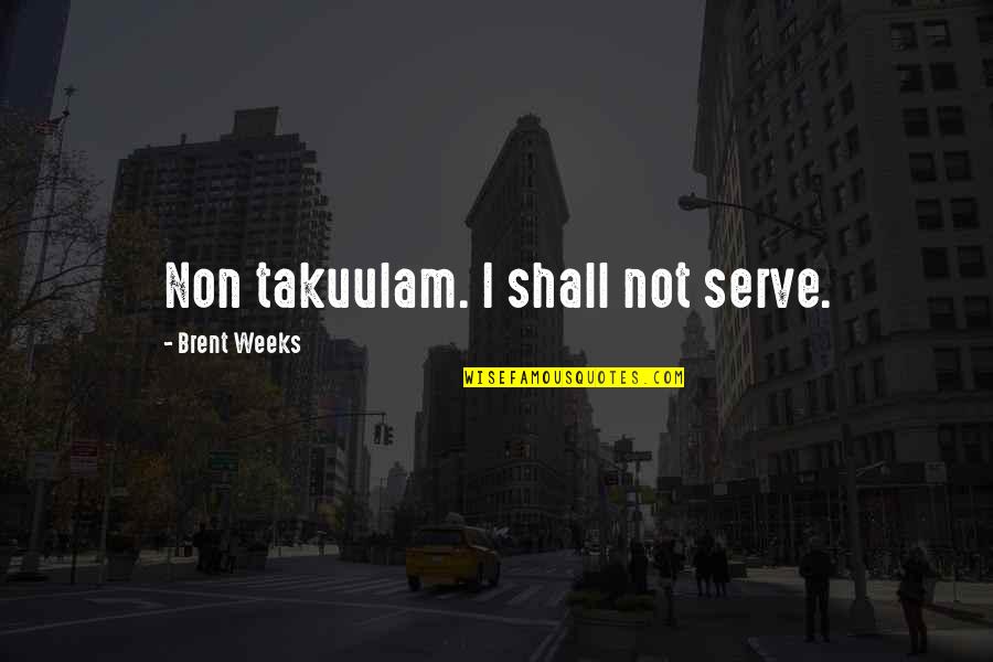 Pesawat Sederhana Quotes By Brent Weeks: Non takuulam. I shall not serve. Pesawat Sederhana Quotes By Brent Weeks: Non takuulam. I shall not serve.